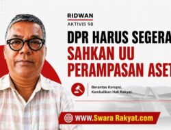 Ridwan Aktivis 98: DPR Harus Segera Sahkan UU Perampasan Aset, Jika Buntu Presiden Diminta Terbitkan Perppu